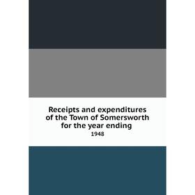 Книга Receipts and expenditures of the Town of Somersworth for the year ending.1948
Книга Receipts and expenditures of the Town of Somersworth for the year ending.1948