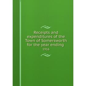 Книга Receipts and expenditures of the Town of Somersworth for the year ending.1916
Книга Receipts and expenditures of the Town of Somersworth for the year ending.1916