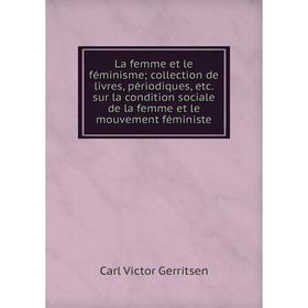 Книга La femme et le féminisme; collection de livres, périodiques, etc. sur la condition sociale de la femme et le mouvement féministe
Книга La femme et le féminisme; collection de livres, périodiques, etc. sur la condition sociale de la femme et le mouvement féministe