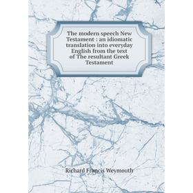 Книга The modern speech New Testament: an idiomatic translation into everyday English from the text of The resultant Greek Testament
Книга The modern speech New Testament: an idiomatic translation into everyday English from the text of The resultant Greek Testament
