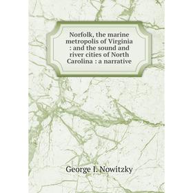 Книга Norfolk, the marine metropolis of Virginia: and the sound and river cities of North Carolina: a narrative
Книга Norfolk, the marine metropolis of Virginia: and the sound and river cities of North Carolina: a narrative