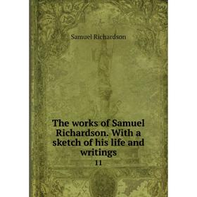 Книга The works of Samuel Richardson. With a sketch of his life and writings 11
Книга The works of Samuel Richardson. With a sketch of his life and writings 11
