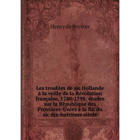 Книга Les troubles de sic Hollande à la veille de la Révolution française, 1780-1795: études sur la République des Provinces-Unies à la fin du sic dix
Книга Les troubles de sic Hollande à la veille de la Révolution française, 1780-1795: études sur la République des Provinces-Unies à la fin du sic dix