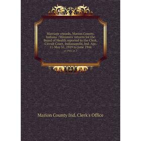 Книга Marriage records, Marion County, Indiana: Ministers' returns for the Board of Health reported to the Clerk, Circuit Court, Indianapolis, Ind Apr
Книга Marriage records, Marion County, Indiana: Ministers' returns for the Board of Health reported to the Clerk, Circuit Court, Indianapolis, Ind Apr