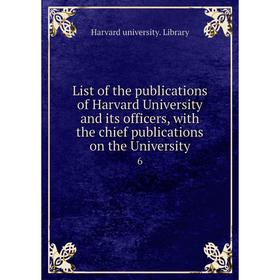 Книга List of the publications of Harvard University and its officers, with the chief publications on the University 6
Книга List of the publications of Harvard University and its officers, with the chief publications on the University 6