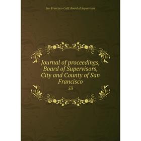 Книга Journal of proceedings, Board of Supervisors, City and County of San Francisco53
Книга Journal of proceedings, Board of Supervisors, City and County of San Francisco53