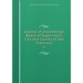 Книга Journal of proceedings, Board of Supervisors, City and County of San Francisco52
Книга Journal of proceedings, Board of Supervisors, City and County of San Francisco52