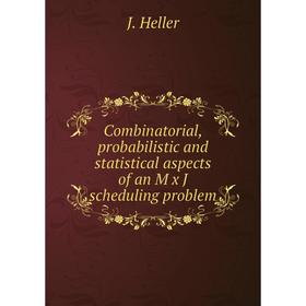 Книга Combinatorial, probabilistic and statistical aspects of an M x J scheduling problem
Книга Combinatorial, probabilistic and statistical aspects of an M x J scheduling problem