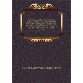 Книга Marriage records, Marion County, Indiana: Ministers' returns for the Board of Health reported to the Clerk, Circuit Court, Indianapolis, Ind Apr
Книга Marriage records, Marion County, Indiana: Ministers' returns for the Board of Health reported to the Clerk, Circuit Court, Indianapolis, Ind Apr