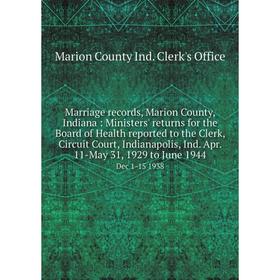 Книга Marriage records, Marion County, Indiana: Ministers' returns for the Board of Health reported to the Clerk, Circuit Court, Indianapolis, Ind Apr
Книга Marriage records, Marion County, Indiana: Ministers' returns for the Board of Health reported to the Clerk, Circuit Court, Indianapolis, Ind Apr