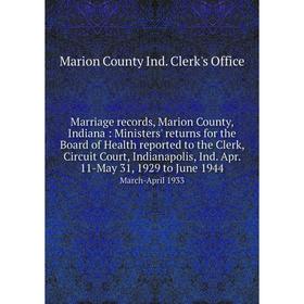 Книга Marriage records, Marion County, Indiana: Ministers' returns for the Board of Health reported to the Clerk, Circuit Court, Indianapolis, Ind Apr
Книга Marriage records, Marion County, Indiana: Ministers' returns for the Board of Health reported to the Clerk, Circuit Court, Indianapolis, Ind Apr