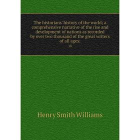 Книга The historians' history of the world; a comprehensive narrative of the rise and development of nations as recorded by over two thousand of the g
Книга The historians' history of the world; a comprehensive narrative of the rise and development of nations as recorded by over two thousand of the g