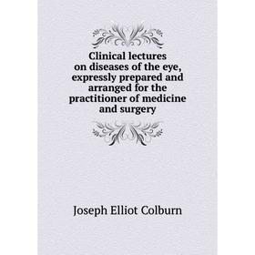 Книга Clinical lectures on diseases of the eye, expressly prepared and arranged for the practitioner of medicine and surgery
Книга Clinical lectures on diseases of the eye, expressly prepared and arranged for the practitioner of medicine and surgery