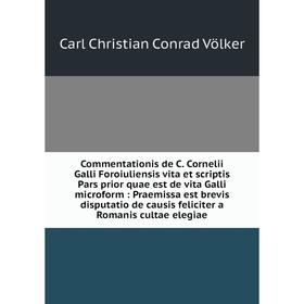 Книга Commentationis de C. Cornelii Galli Foroiuliensis vita et scriptis Pars prior quae est de vita Galli microform: Praemissa est brevis disputatio
Книга Commentationis de C. Cornelii Galli Foroiuliensis vita et scriptis Pars prior quae est de vita Galli microform: Praemissa est brevis disputatio