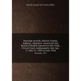 Книга Marriage records, Marion County, Indiana: Ministers' returns for the Board of Health reported to the Clerk, Circuit Court, Indianapolis, Ind Apr
Книга Marriage records, Marion County, Indiana: Ministers' returns for the Board of Health reported to the Clerk, Circuit Court, Indianapolis, Ind Apr
