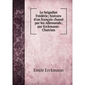 Книга Le brigadier Frédéric; histoire d'un français chassé par les Allemands; par Erckmann-Chatrian
Книга Le brigadier Frédéric; histoire d'un français chassé par les Allemands; par Erckmann-Chatrian