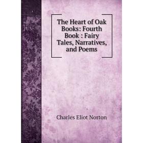 Книга The Heart of Oak Books: Fourth Book: Fairy Tales, Narratives, and Poems. Charles Eliot Norton
Книга The Heart of Oak Books: Fourth Book: Fairy Tales, Narratives, and Poems. Charles Eliot Norton