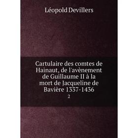 Книга Cartulaire des comtes de Hainaut, de l'avènement de Guillaume II à la mort de Jacqueline de Bavière 1337-1436 2
Книга Cartulaire des comtes de Hainaut, de l'avènement de Guillaume II à la mort de Jacqueline de Bavière 1337-1436 2