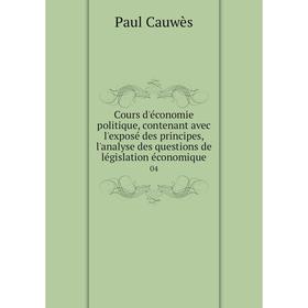 Книга Cours d'économie politique, contenant avec l'exposé des principes, l'analyse des questions de législation économique 04
Книга Cours d'économie politique, contenant avec l'exposé des principes, l'analyse des questions de législation économique 04