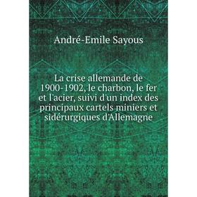 Книга La crise allemande de 1900-1902, le charbon, le fer et l'acier, suivi d'un index des principaux cartels miniers et sidérurgiques d'Allemagne
Книга La crise allemande de 1900-1902, le charbon, le fer et l'acier, suivi d'un index des principaux cartels miniers et sidérurgiques d'Allemagne
