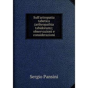 Книга Sull'artropatia tabetica (arthropathia tabidorum); observazioni e considerazioni. Sergio Pans
Книга Sull'artropatia tabetica (arthropathia tabidorum); observazioni e considerazioni. Sergio Pans