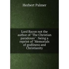 Книга Lord Bacon not the author of the Christian paradoxes: being a reprint of Memorials of godliness and Christianity
Книга Lord Bacon not the author of the Christian paradoxes: being a reprint of Memorials of godliness and Christianity