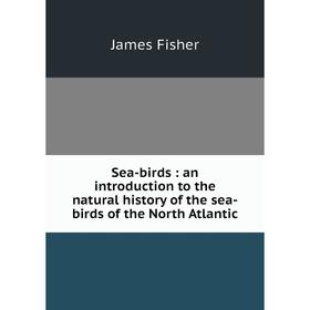 Книга Sea-birds: an introduction to the natural history of the sea-birds of the North Atlantic. James Fish
Книга Sea-birds: an introduction to the natural history of the sea-birds of the North Atlantic. James Fish