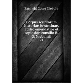 Книга Corpus scriptorum historiae byzantinae. Editio emendatior et copiosior. consilio B.G. Niebuhrii 43
Книга Corpus scriptorum historiae byzantinae. Editio emendatior et copiosior. consilio B.G. Niebuhrii 43