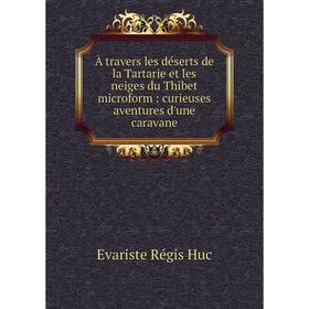 Книга À travers les déserts de la Tartarie et les neiges du Thibet microform : curieuses aventures d'une caravane
Книга À travers les déserts de la Tartarie et les neiges du Thibet microform : curieuses aventures d'une caravane