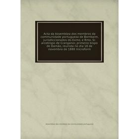Книга Acta da Assemblea dos membros da communidade portugueza de Bombaim, jurisdiccionados do Exmo. e Rmo. Sr. arcebispo de Cranganor, primeiro bispo
Книга Acta da Assemblea dos membros da communidade portugueza de Bombaim, jurisdiccionados do Exmo. e Rmo. Sr. arcebispo de Cranganor, primeiro bispo