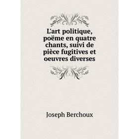 Книга L'art politique, poëme en quatre chants, suivi de pièce fugitives et oeuvres diverses
Книга L'art politique, poëme en quatre chants, suivi de pièce fugitives et oeuvres diverses