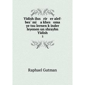 Книга Yidish ilus rir er alef-bes̀ mi a khes oma ye tsu lernen ḳinder leyenen un shraybn Yidish 3
Книга Yidish ilus rir er alef-bes̀ mi a khes oma ye tsu lernen ḳinder leyenen un shraybn Yidish 3