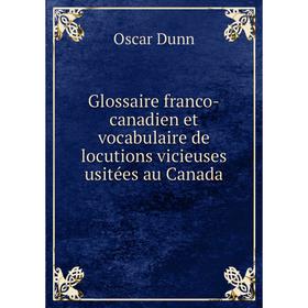 Книга Glossaire franco-canadien et vocabulaire de locutions vicieuses usitées au Canada
Книга Glossaire franco-canadien et vocabulaire de locutions vicieuses usitées au Canada