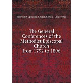 Книга The General Conferences of the Methodist Episcopal Church from 1792 to 1896. Methodist Episcopal Chu
Книга The General Conferences of the Methodist Episcopal Church from 1792 to 1896. Methodist Episcopal Chu