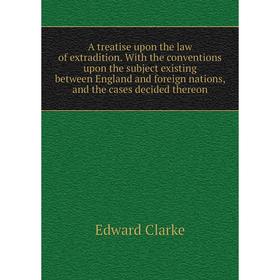 Книга A treatise upon the law of extradition. With the conventions upon the subject existing between England and foreign nations, and the cases decide
Книга A treatise upon the law of extradition. With the conventions upon the subject existing between England and foreign nations, and the cases decide