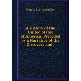 Книга A History of the United States of America: Preceded by a Narrative of the Discovery and.
Книга A History of the United States of America: Preceded by a Narrative of the Discovery and.