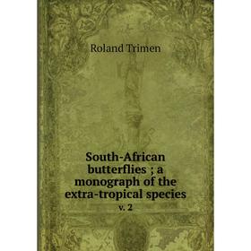 Книга South-African butterflies; a monograph of the extra-tropical speciesv. 2. Roland Trimen
Книга South-African butterflies; a monograph of the extra-tropical speciesv. 2. Roland Trimen