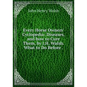 Книга Every Horse Owners' Cyclopedia: Diseases, and how to Cure Them, by J.H. Walsh. What to Do Before .
Книга Every Horse Owners' Cyclopedia: Diseases, and how to Cure Them, by J.H. Walsh. What to Do Before .