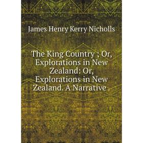 Книга The King Country; Or, Explorations in New Zealand: Or, Explorations in New Zealand. A Narrative.
Книга The King Country; Or, Explorations in New Zealand: Or, Explorations in New Zealand. A Narrative.
