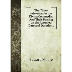 Книга The Time-references in the Divina Commedia: And Their Bearing on the Assumed Date and Duration.
Книга The Time-references in the Divina Commedia: And Their Bearing on the Assumed Date and Duration.