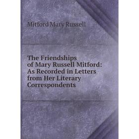 Книга The Friendships of Mary Russell Mitford: As Recorded in Letters from Her Literary Correspondents. Mi
Книга The Friendships of Mary Russell Mitford: As Recorded in Letters from Her Literary Correspondents. Mi