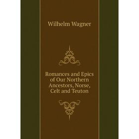 Книга Romances and Epics of Our Northern Ancestors, Norse, Celt and Teuton. Wilhelm Wagner
Книга Romances and Epics of Our Northern Ancestors, Norse, Celt and Teuton. Wilhelm Wagner