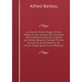 Книга La vie de Victor Hugo; Victor Hugo et son temps Ed illustrée de nombreux dessins inédits par Emile Bayard, Clerget Fichel et autres et de dessin
Книга La vie de Victor Hugo; Victor Hugo et son temps Ed illustrée de nombreux dessins inédits par Emile Bayard, Clerget Fichel et autres et de dessin