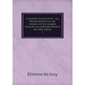 Книга L'hermite en province: ou, Observations sur les moeurs et les usages français au commencement du xixe siècle3
Книга L'hermite en province: ou, Observations sur les moeurs et les usages français au commencement du xixe siècle3