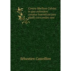 Книга Contra libellum Calvini in quo ostendere conatur haereticos jure gladij coercendos esse
Книга Contra libellum Calvini in quo ostendere conatur haereticos jure gladij coercendos esse