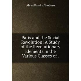 Книга Paris and the Social Revolution: a study of the Revolutionary Elements in the Various Classes
Книга Paris and the Social Revolution: a study of the Revolutionary Elements in the Various Classes