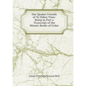 Книга Our Quaker Friends of Ye Olden Time: Being in Part a Transcript of the Minute Books of Cedar
Книга Our Quaker Friends of Ye Olden Time: Being in Part a Transcript of the Minute Books of Cedar