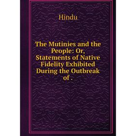 Книга The Mutinies and the People: Or, Statements of Native Fidelity Exhibited During the Outbreak of.
Книга The Mutinies and the People: Or, Statements of Native Fidelity Exhibited During the Outbreak of.