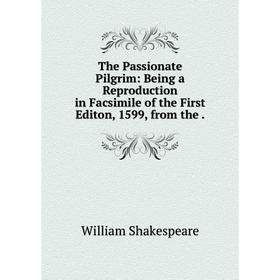Книга The Passionate Pilgrim: Being a Reproduction in Facsimile of the First Editon, 1599, from the.
Книга The Passionate Pilgrim: Being a Reproduction in Facsimile of the First Editon, 1599, from the.