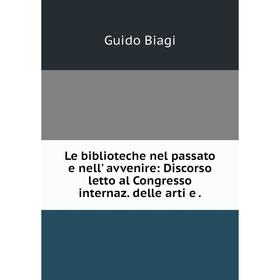 Книга Le biblioteche nel passato e nell' avvenire: Discorso letto al Congresso internaz delle
Книга Le biblioteche nel passato e nell' avvenire: Discorso letto al Congresso internaz delle